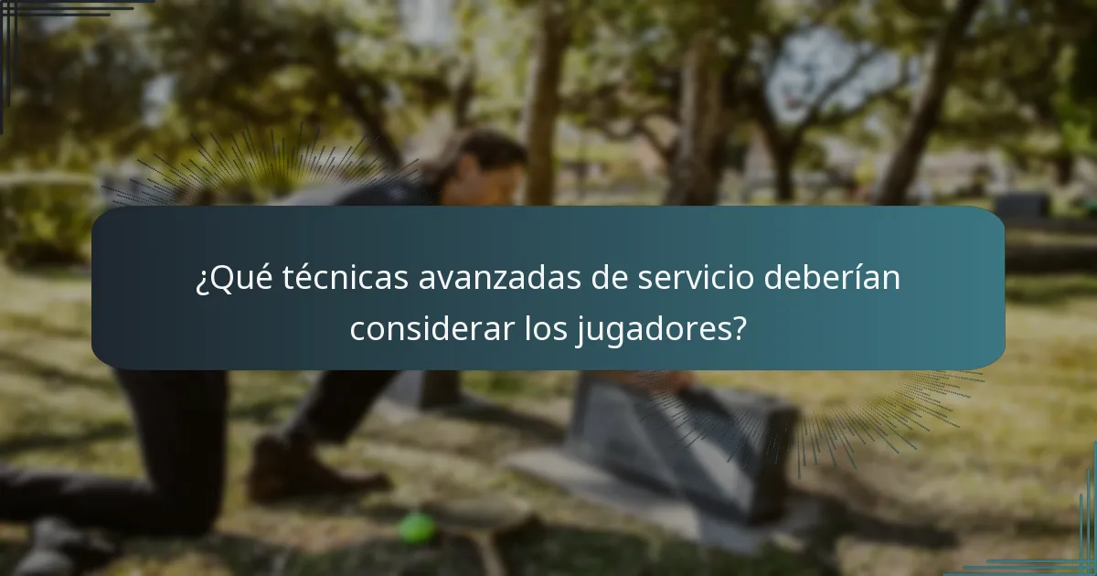 ¿Qué técnicas avanzadas de servicio deberían considerar los jugadores?