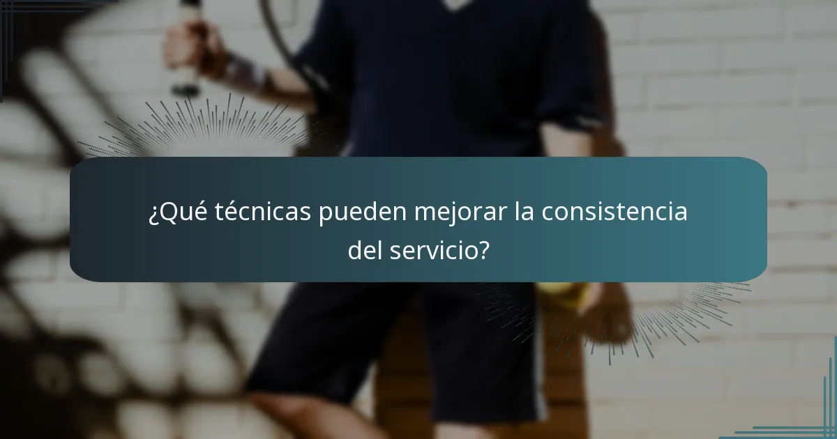 ¿Qué técnicas pueden mejorar la consistencia del servicio?