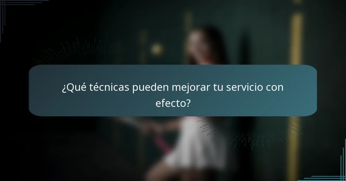 ¿Qué técnicas pueden mejorar tu servicio con efecto?