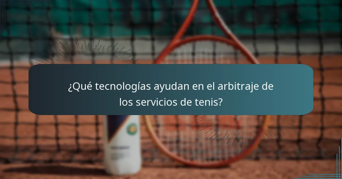 ¿Qué tecnologías ayudan en el arbitraje de los servicios de tenis?