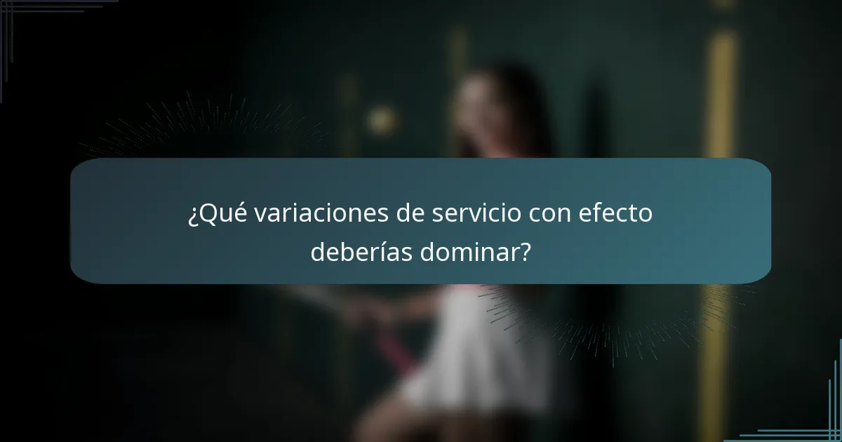 ¿Qué variaciones de servicio con efecto deberías dominar?