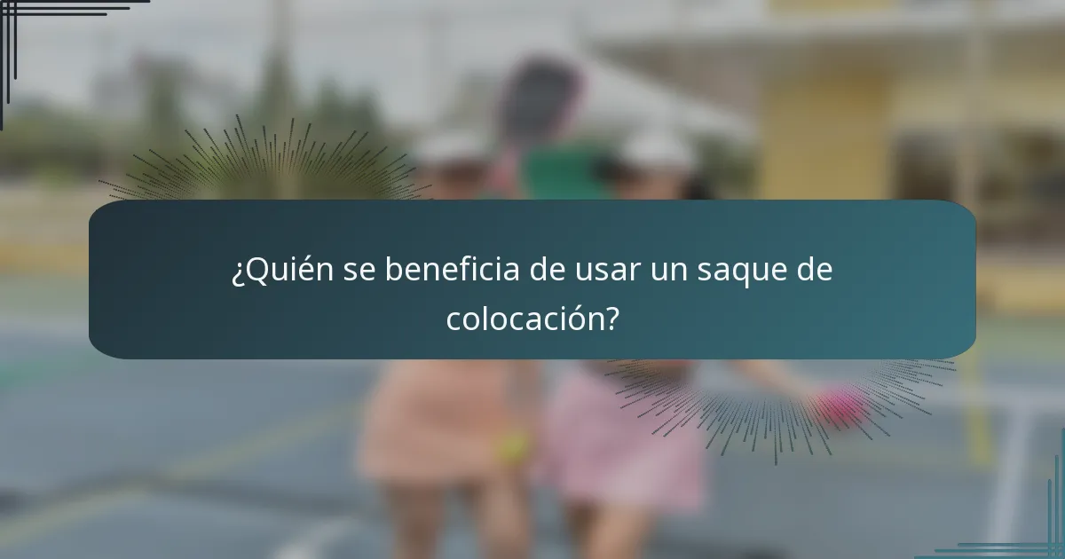 ¿Quién se beneficia de usar un saque de colocación?